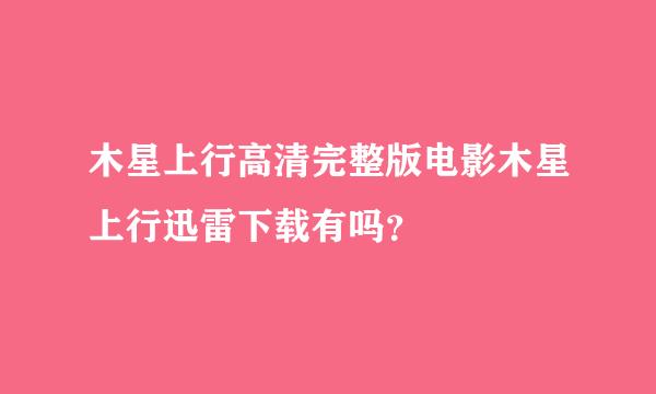 木星上行高清完整版电影木星上行迅雷下载有吗？