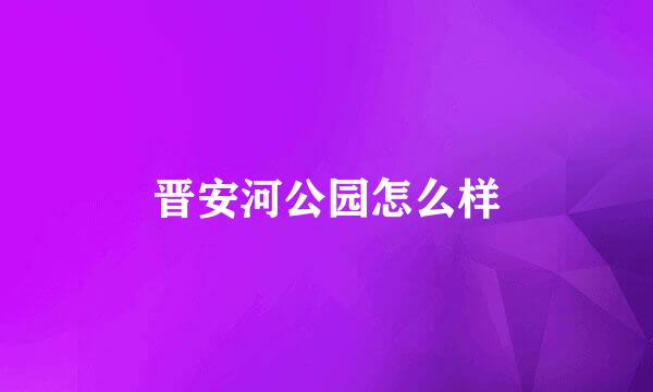 晋安河公园怎么样