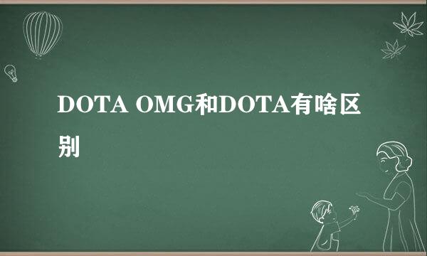 DOTA OMG和DOTA有啥区别