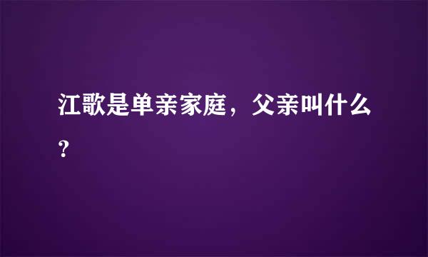 江歌是单亲家庭，父亲叫什么？