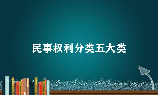 民事权利分类五大类