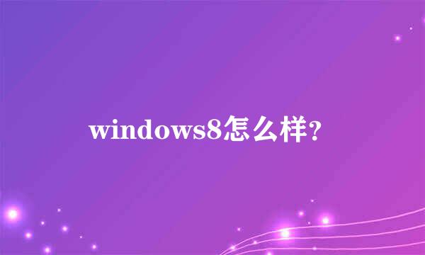 windows8怎么样？