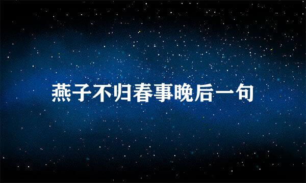 燕子不归春事晚后一句