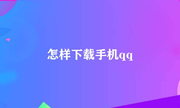 怎样下载手机qq