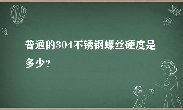 普通的304不锈钢螺丝硬度是多少？