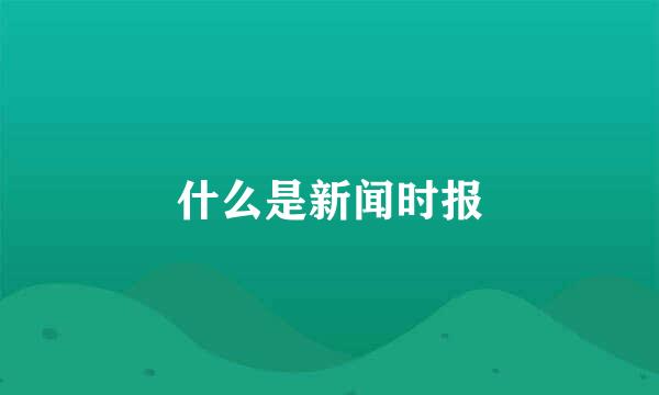 什么是新闻时报