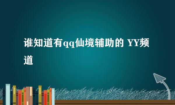 谁知道有qq仙境辅助的 YY频道