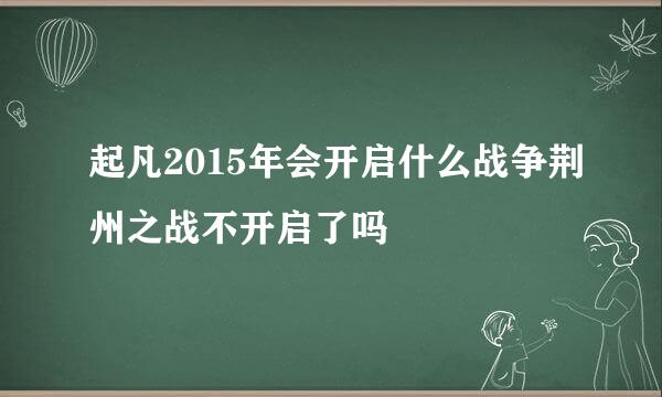 起凡2015年会开启什么战争荆州之战不开启了吗