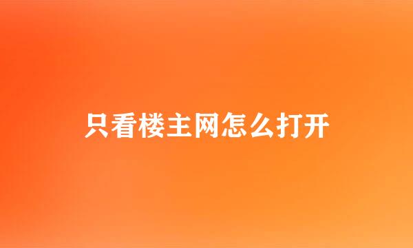 只看楼主网怎么打开