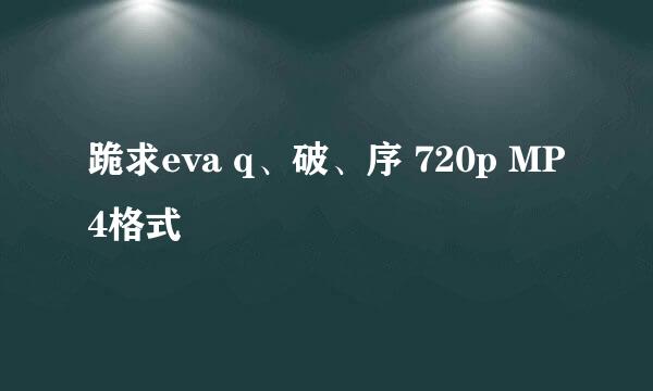 跪求eva q、破、序 720p MP4格式