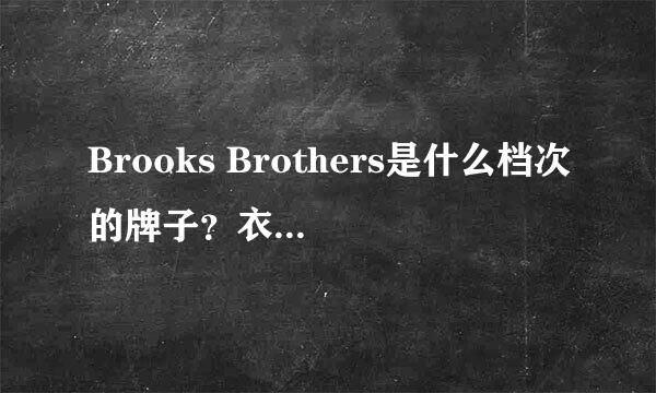 Brooks Brothers是什么档次的牌子？衣服值得买吗？