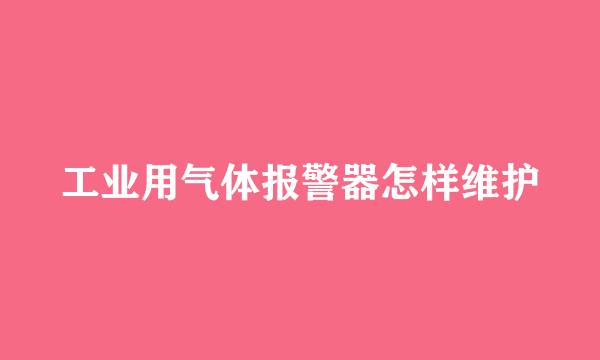 工业用气体报警器怎样维护