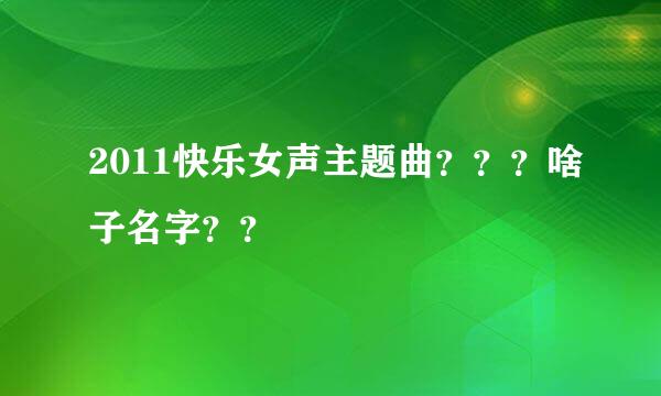 2011快乐女声主题曲？？？啥子名字？？