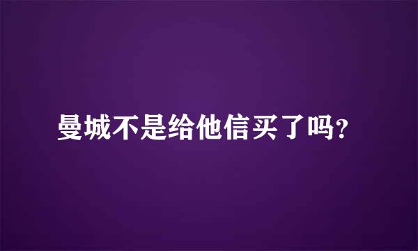 曼城不是给他信买了吗？