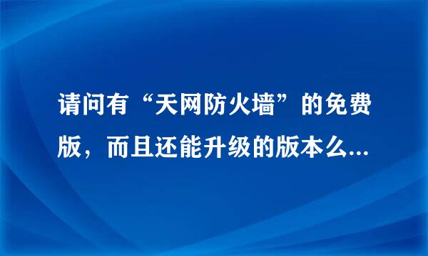 请问有“天网防火墙”的免费版，而且还能升级的版本么？在哪能下载啊？