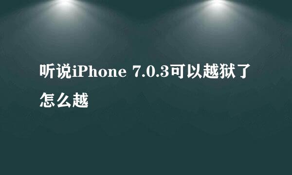 听说iPhone 7.0.3可以越狱了 怎么越