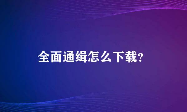 全面通缉怎么下载？