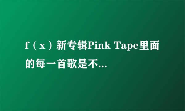 f（x）新专辑Pink Tape里面的每一首歌是不是都会拍MV？