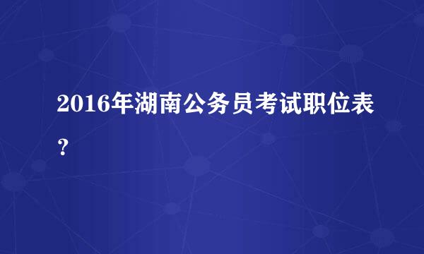 2016年湖南公务员考试职位表？