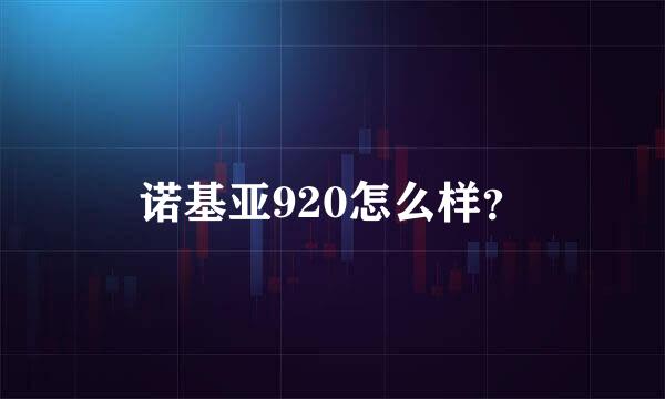 诺基亚920怎么样？