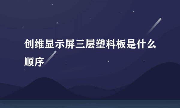 创维显示屏三层塑料板是什么顺序