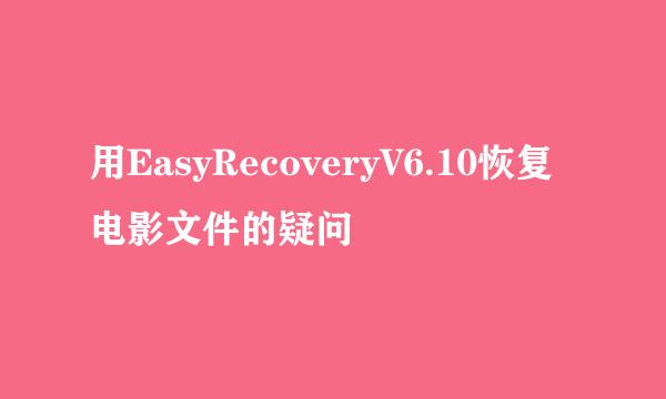 用EasyRecoveryV6.10恢复电影文件的疑问