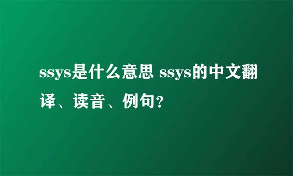 ssys是什么意思 ssys的中文翻译、读音、例句？