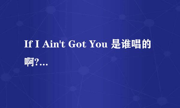 If I Ain't Got You 是谁唱的啊?好好听啊