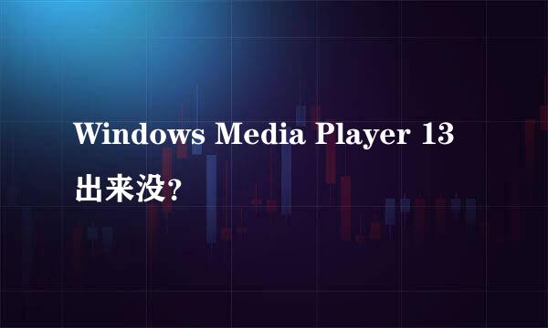 Windows Media Player 13出来没？