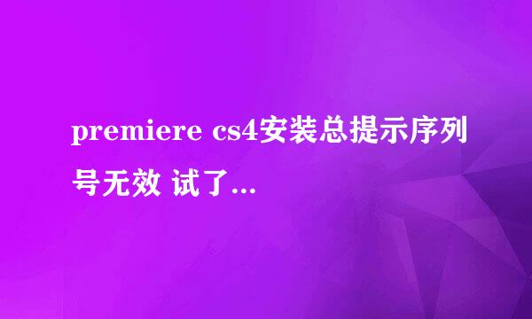 premiere cs4安装总提示序列号无效 试了无数个了