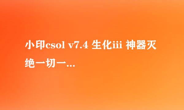 小印csol v7.4 生化iii 神器灭绝一切一开始我进去就出【 】【 】【 】【 】【 】这里输啥