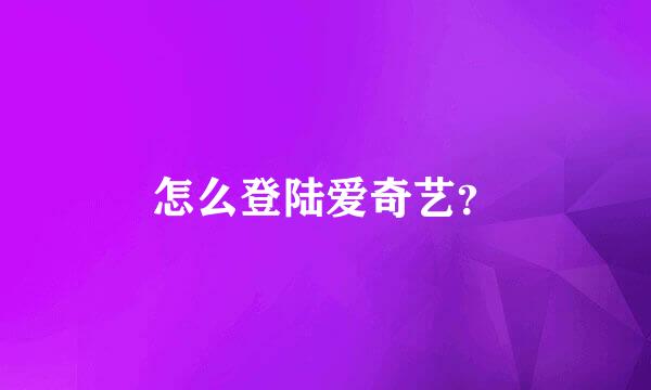 怎么登陆爱奇艺？