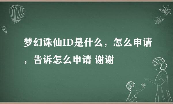 梦幻诛仙ID是什么，怎么申请，告诉怎么申请 谢谢