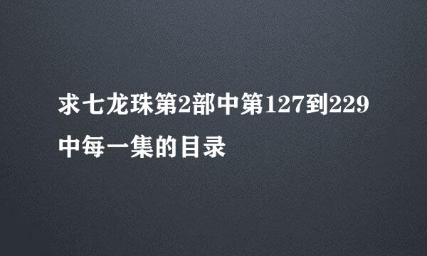 求七龙珠第2部中第127到229中每一集的目录