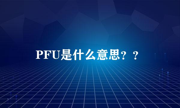 PFU是什么意思？？