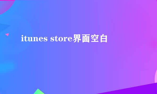 itunes store界面空白