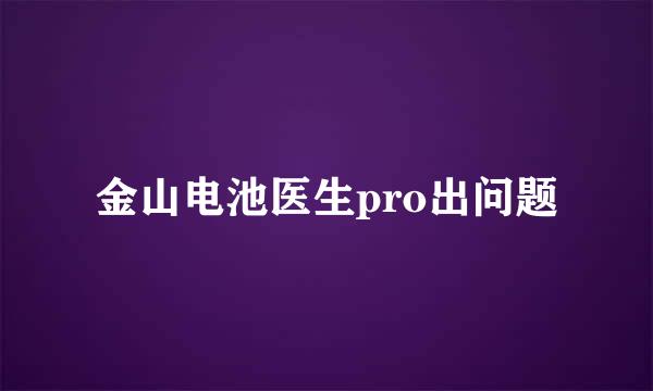 金山电池医生pro出问题