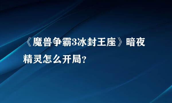 《魔兽争霸3冰封王座》暗夜精灵怎么开局？