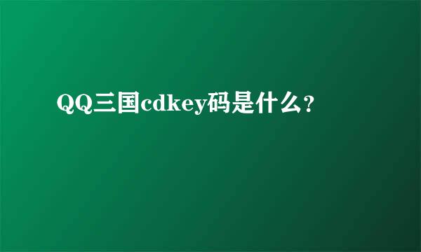 QQ三国cdkey码是什么？