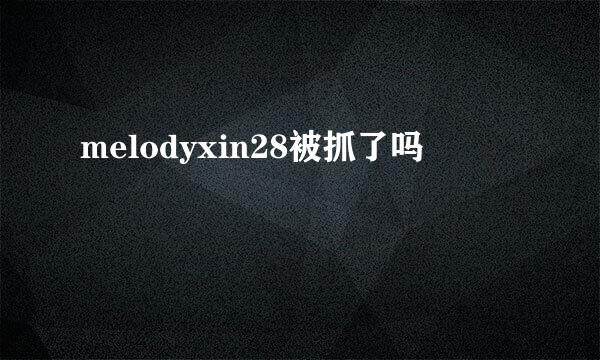 melodyxin28被抓了吗