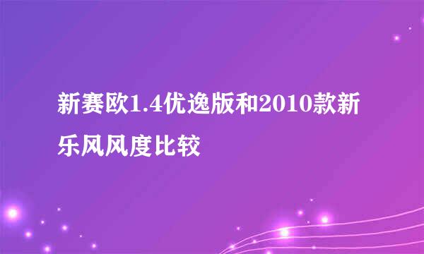 新赛欧1.4优逸版和2010款新乐风风度比较