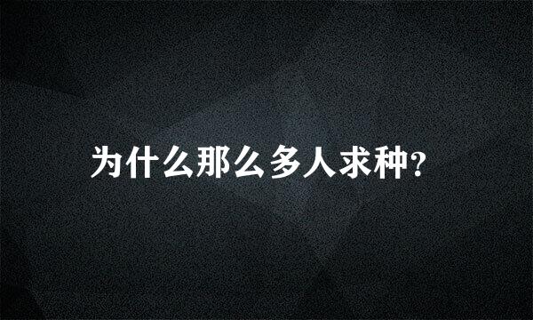 为什么那么多人求种？