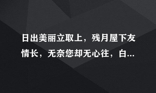 日出美丽立取上，残月屋下友情长，无奈您却无心往，白水一勺表衷肠，春雨绵绵别三