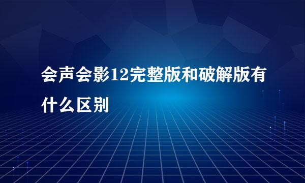 会声会影12完整版和破解版有什么区别