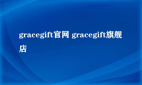 gracegift官网 gracegift旗舰店