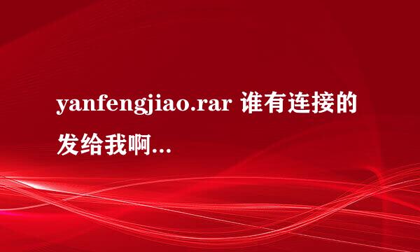 yanfengjiao.rar 谁有连接的发给我啊。谢谢。