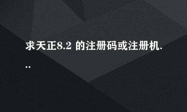 求天正8.2 的注册码或注册机...