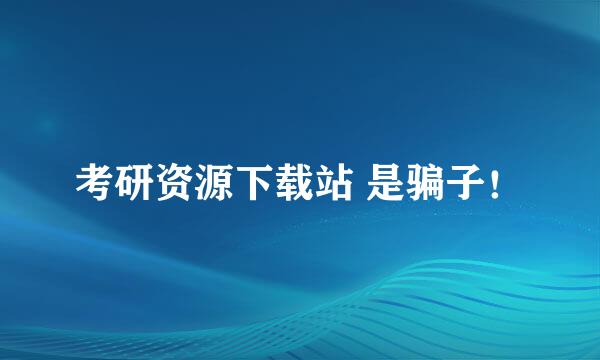 考研资源下载站 是骗子！