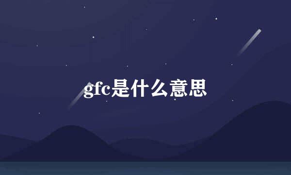 gfc是什么意思