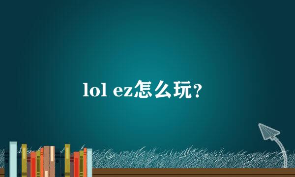 lol ez怎么玩？